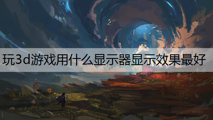玩3d游戏用什么显示器显示效果最好