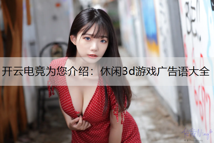 开云电竞为您介绍：休闲3d游戏广告语大全