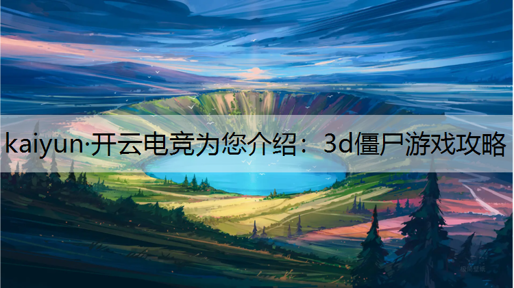 kaiyun·开云电竞为您介绍：3d僵尸游戏攻略