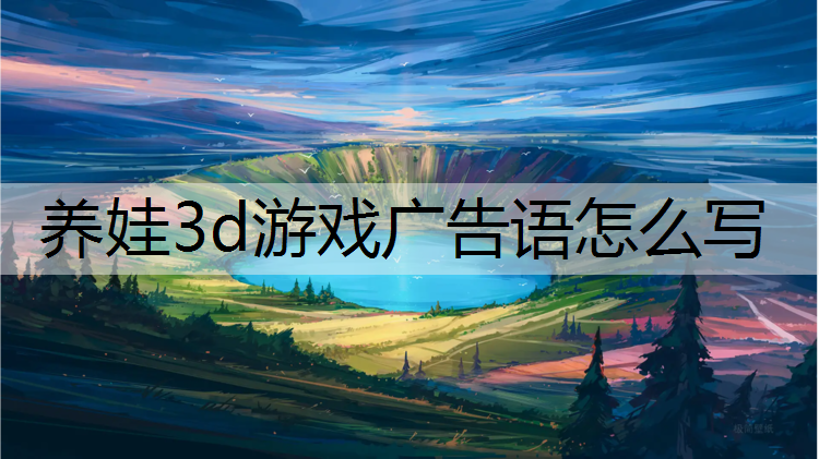 养娃3d游戏广告语怎么写
